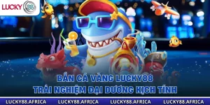 Bắn Cá Vàng Lucky88 – Trải Nghiệm Đại Dương Kịch Tính 