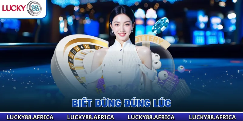 Biết dừng đúng lúc 