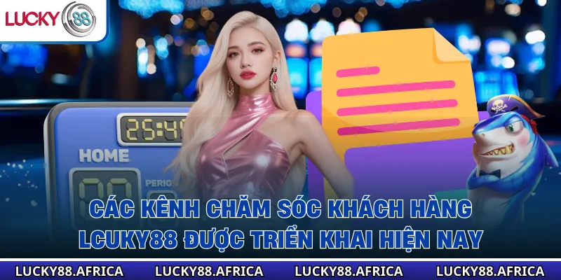 Các kênh chăm sóc khách hàng lcuky88 được triển khai hiện nay