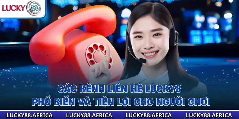Các kênh liên hệ lucky88 phổ biến và tiện lợi cho người chơi