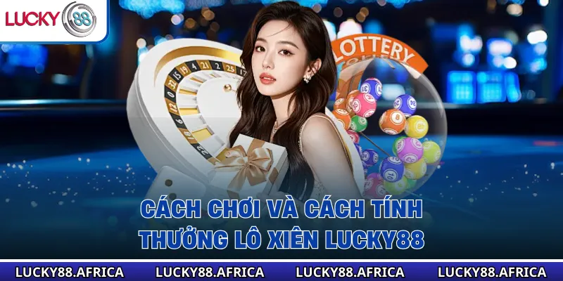 Cách chơi và cách tính thưởng lô xiên lucky88