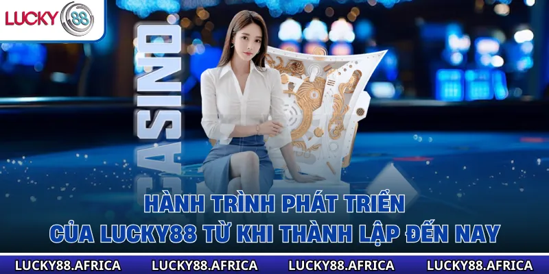 Hành trình phát triển của Lucky88 từ khi thành lập đến nay