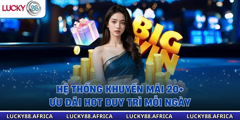 Hệ thống khuyến mãi 20+ ưu đãi hot duy trì mỗi ngày