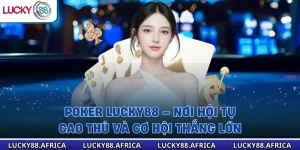 Poker Lucky88 – Nơi Hội Tụ Cao Thủ Và Cơ Hội Thắng Lớn 