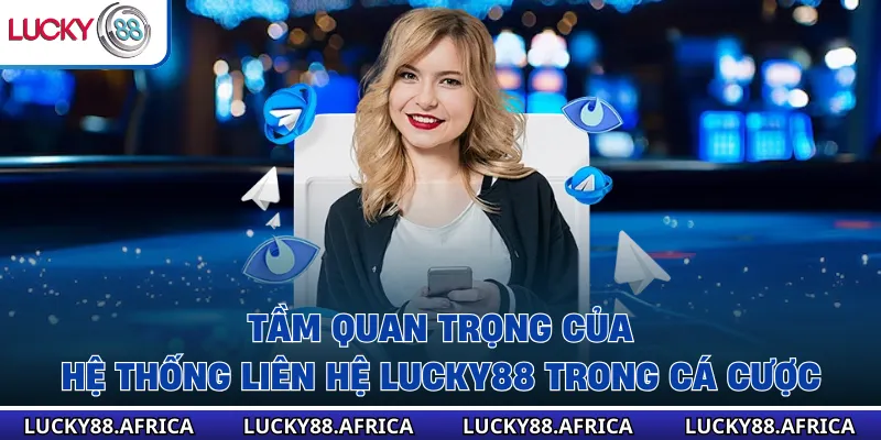 Tầm quan trọng của hệ thống Liên Hệ lucky88 trong cá cược 